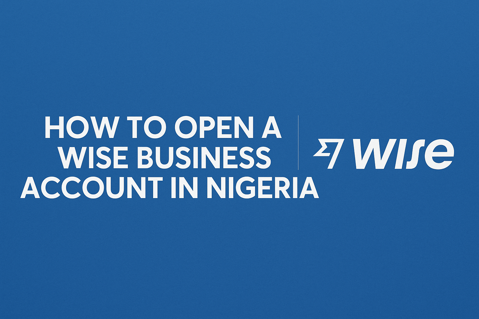 open a Wise account in Nigeria Wise Business account for freelancers use Wise for international payments
